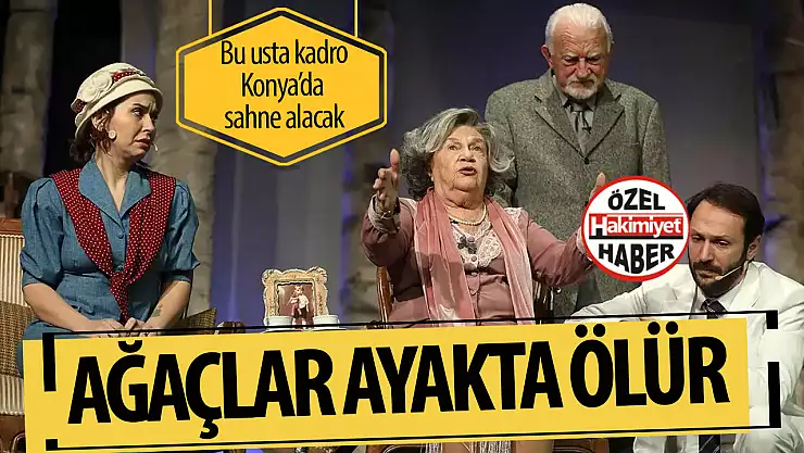 Nevra Serezli ve Aziz Sarvan'dan 'Ağaçlar Ayakta Ölür' Konya'da Sahnelenecek