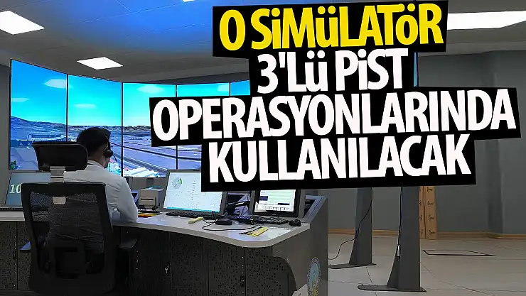 O simülatör 3'lü pist operasyonlarında kullanılacak