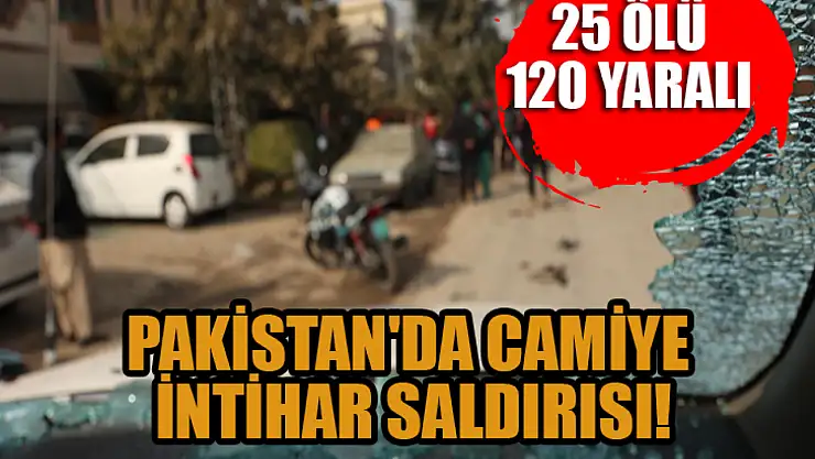 Pakistan'da camiye intihar saldırısı: 25 ölü, 120 yaralı