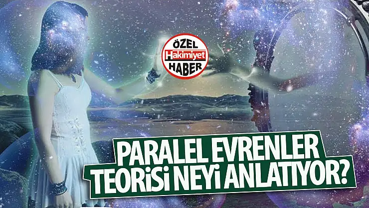Paralel Evrenler Teorisi nedir?  Paralel Evrenler Teorisi ne anlatır?