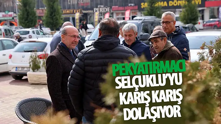 Pekyatırmacı Selçuklu'yu karış karış dolaşıyor!