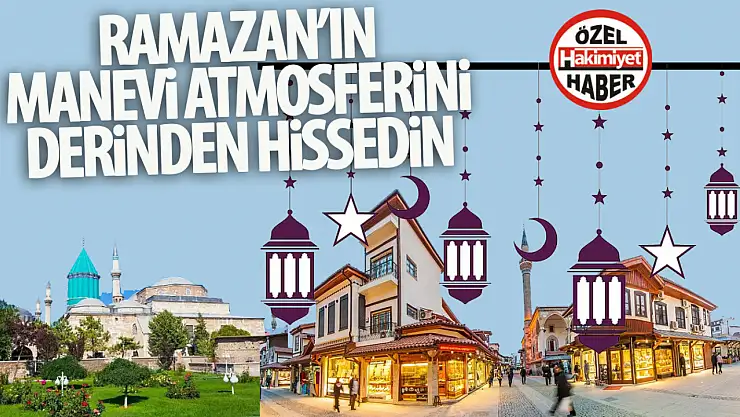 Ramazan Ayında Konya'da Manevi Atmosferi Derinden Hissedin: İşte Gezilecek Yerler