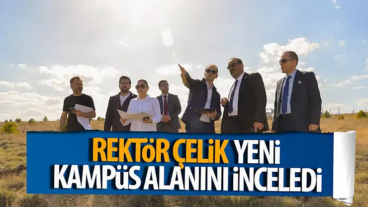 Rektör Çelik, yeni kampüs alanını inceledi