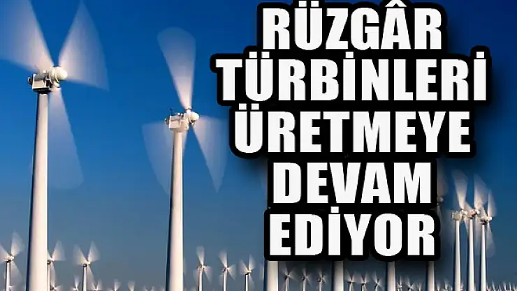 Rüzgar türbinleri üretmeye devam ediyor