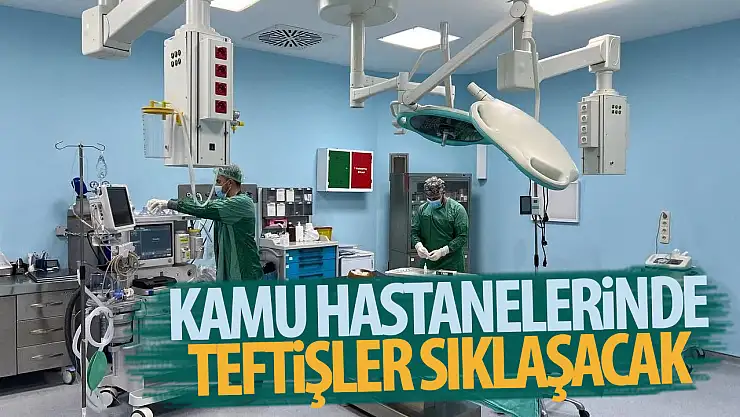Sağlık Bakanlığı'ndan teftiş hamlesi