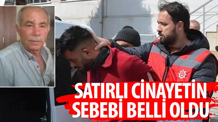 Satırlı cinayetin sebebi belli oldu