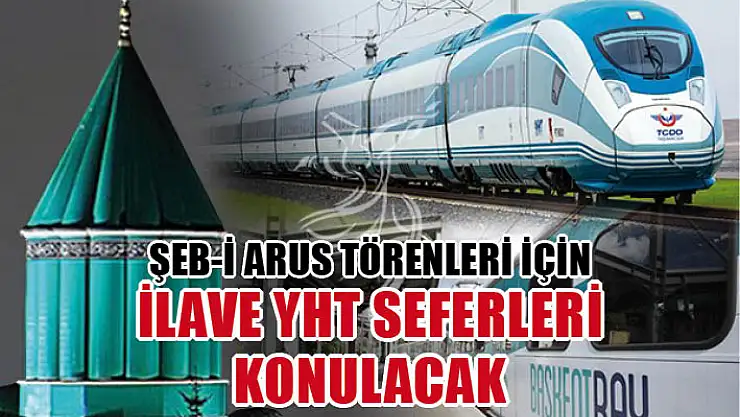 Şeb-İ Arus törenleri için ilave YHT seferleri konulacak