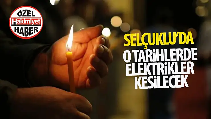 Selçuklu'da o tarihler arasında elektrik kesintisi olacak!