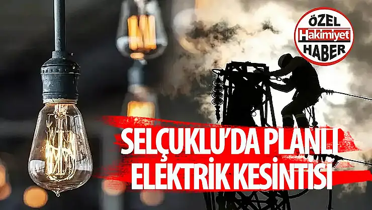 Selçuklu'daki o mahallelerde yarın elektrik kesintisi yaşanacak!