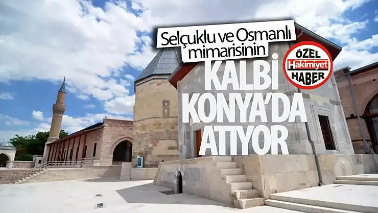 Selçuklu ve Osmanlı'nın Mimarisi Konya'da yaşıyor