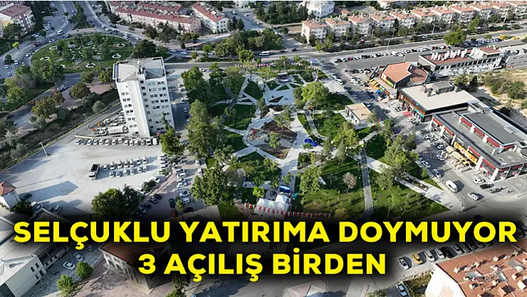 Selçuklu yatırıma doymuyor! 3 açılış birden