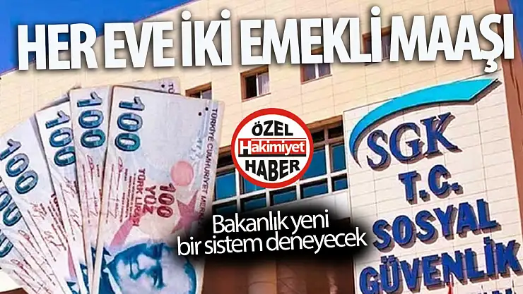 SGK sistemi değişiyor, Her eve iki emekli maaşı!