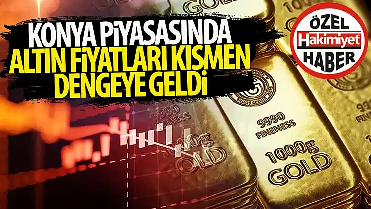 Siyasi Gelişmelerin Ardından Dalgalanan Altın Fiyatları Konya'da Duruldu