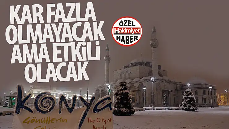 Konya'ya kar yağışı geliyor: Uzmanı uyardı, 'Aşırı olmayacak ama etkili olacak, o ilçeler dikkat'