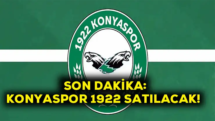 Son Dakika Konyaspor 1922 satılacak!