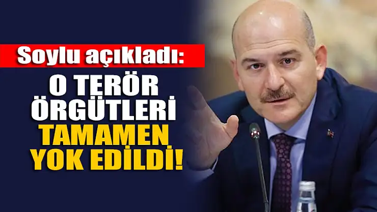 Soylu açıkladı: O terör örgütleri tamamen yok edildi