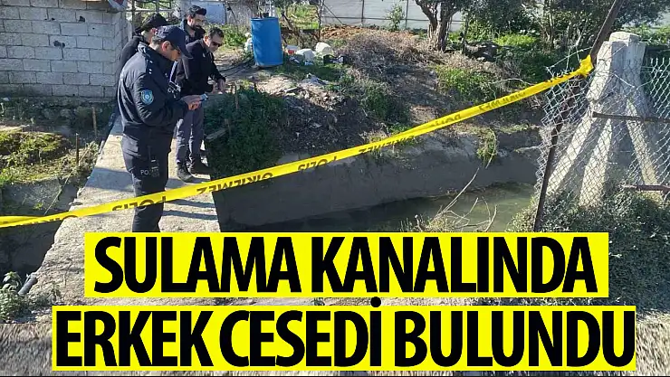 Sulama kanalında erkek cesedi bulundu