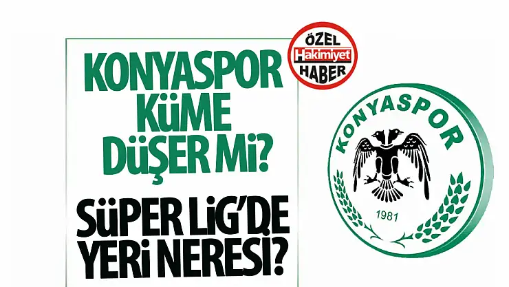Süper Lig'de küme düşme yüzdeleri açıklandı! Bakın konyaspor kaçıncı sırada...