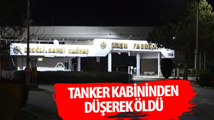 Tanker kabininden düşen sürücü hayatını kaybetti