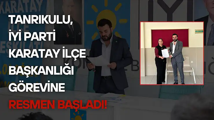 Tanrıkulu, İYİ Parti Karatay İlçe Başkanlığı görevine resmen başladı!