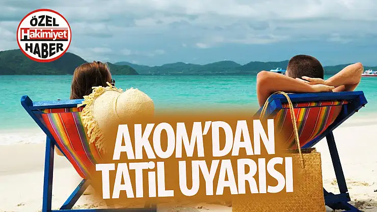 Tatil Sezonu Başladı: Konya AKOM'dan Güvenlik Uyarısı