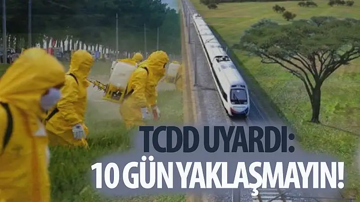TCDD'den uyarı 10 gün o bölgeye yaklaşmayın ...!