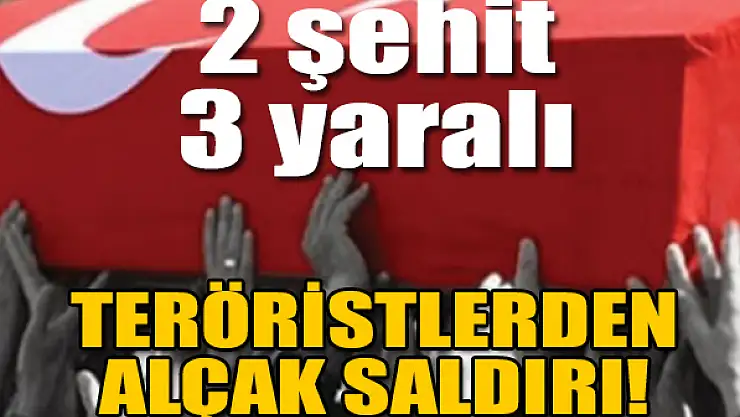 Teröristlerden alçak saldırı: 2 şehit, 3 yaralı