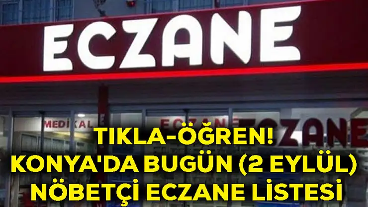 Tıkla-Öğren! Konya'da Bugün (2 Eylül) Nöbetçi Eczane Listesi