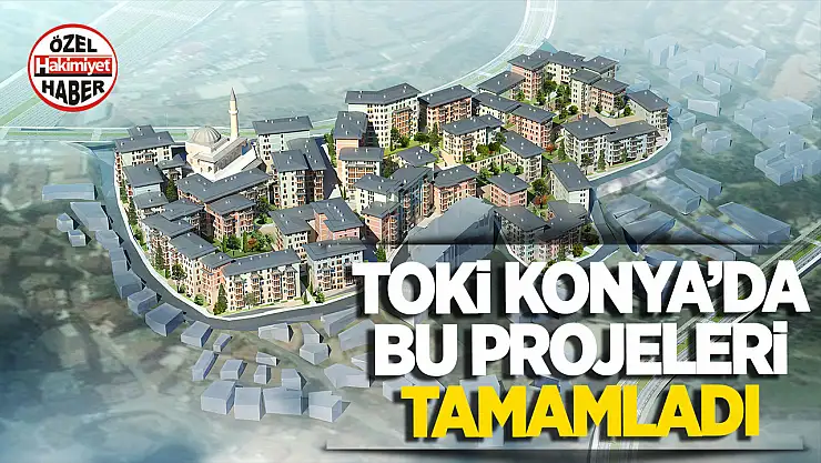 TOKİ'den Konya'ya 17 Bin 578 Konut, 40 Sosyal Donatı ve Eğitim-Sağlık Yatırımı