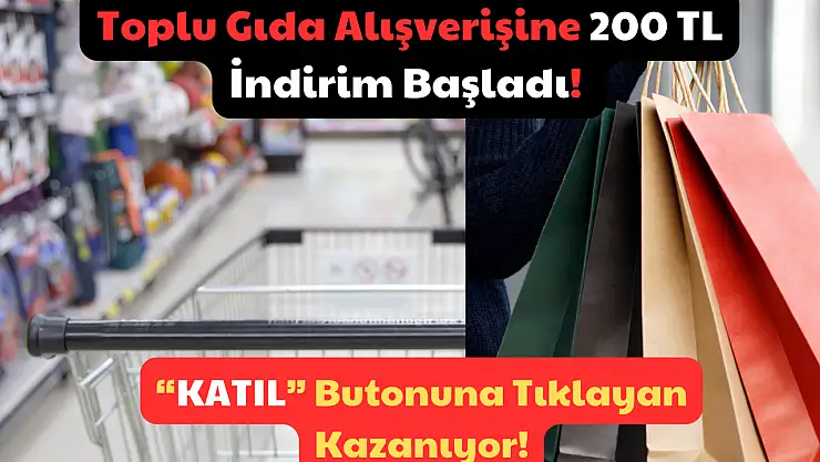 Toplu Gıda Alışverişine 200 TL İndirim Başladı! 'Katıl' Butonuna Tıklayan Kazanıyor!