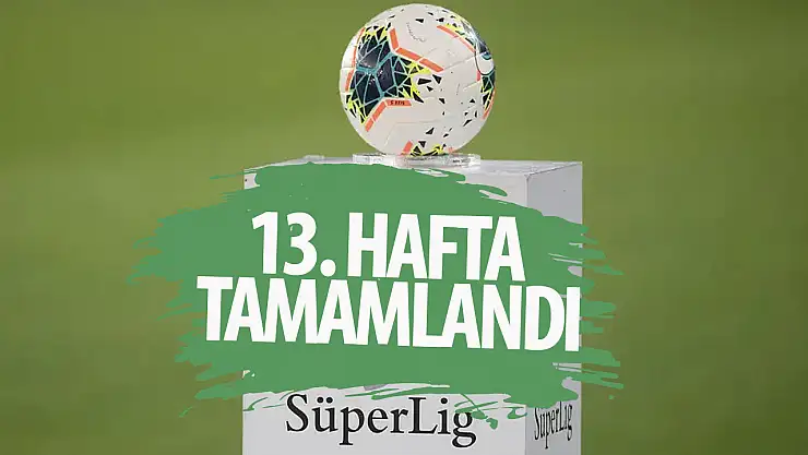Trendyol Süper Lig'de 13. hafta tamamlandı