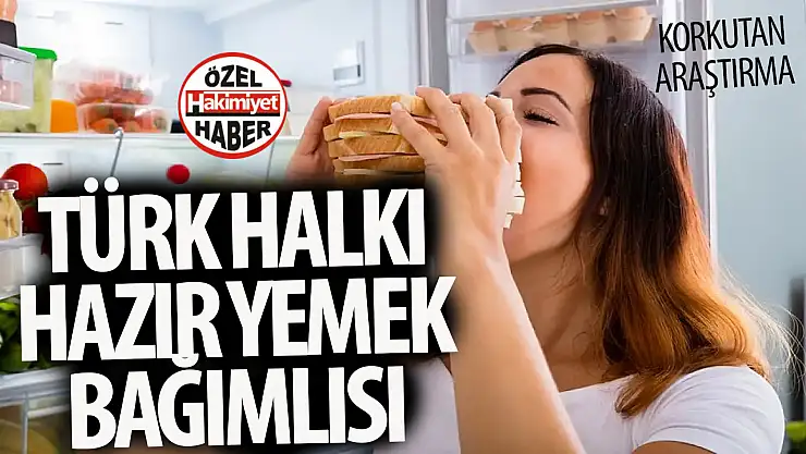 Türk halkı hazır yemek bağımlısı mı? Tehlike çanları çalıyor!