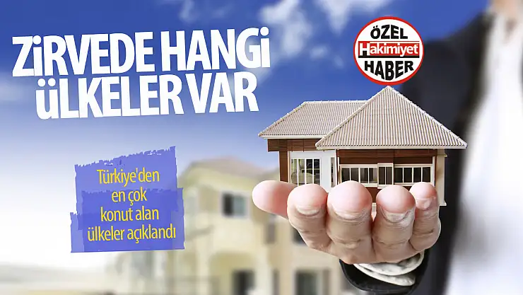 Türkiye'den en çok konut alan ülkeler açıklandı! Zirvede hangi ülkeler var?