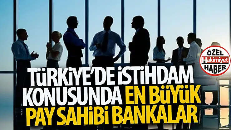 Türkiye'nin en büyük istihdam sağlayan bankaları açıklandı