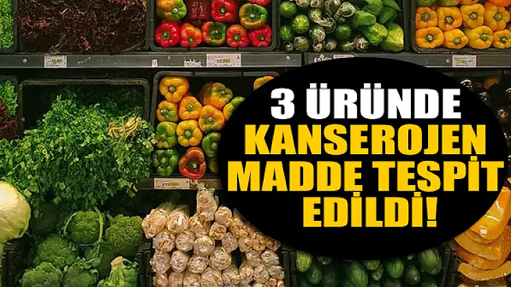 Türkiye'den alınan 3 üründe kanserojen madde tespit edildi!