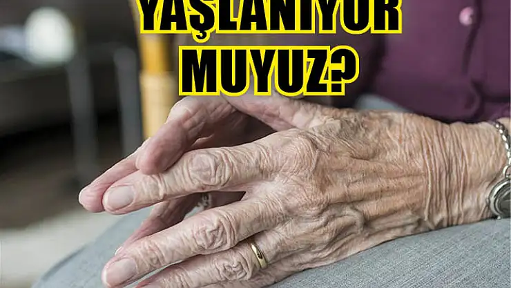 Yaşlanıyor muyuz?