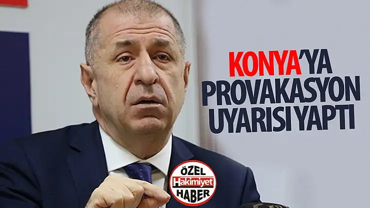 Ümit Özdağ'dan Konya Uyarısı: Bölge Her Türlü Provokasyona Açık