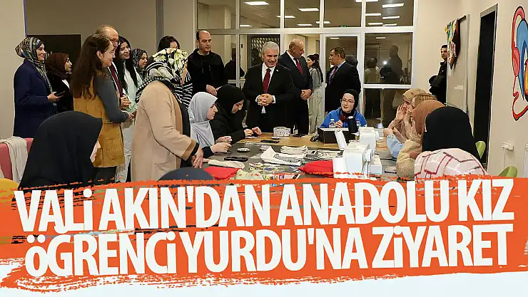 Vali Akın'dan Anadolu Kız Öğrenci Yurdu'na ziyaret
