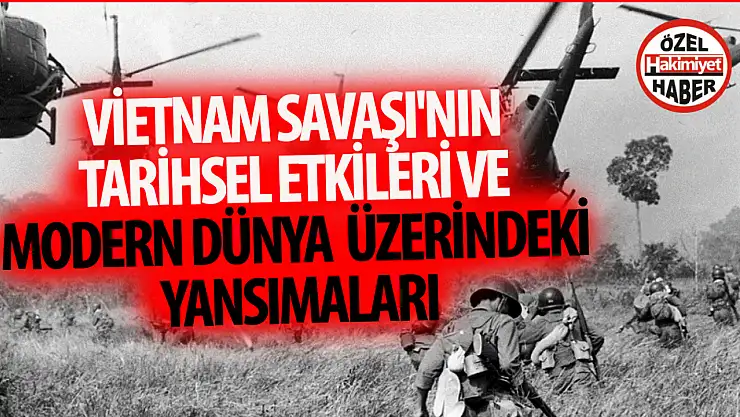 Vietnam Savaşı'nın Tarihsel Etkileri ve Modern Dünya Üzerindeki Yansımaları