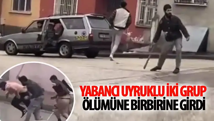 Yabancı uyruklu 2 grup arasında taşlı sopalı kavga!