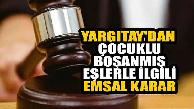 Yargıtay'dan çocuklu boşanmış eşlerle ilgili emsal karar