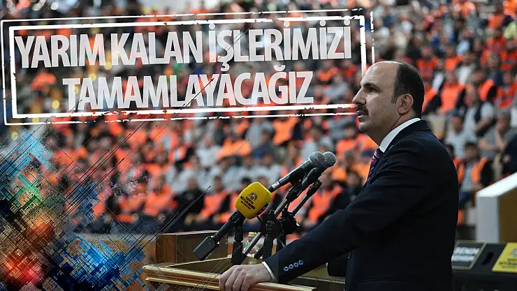 'Yarım kalan işlerimizi tamamlayacağız'