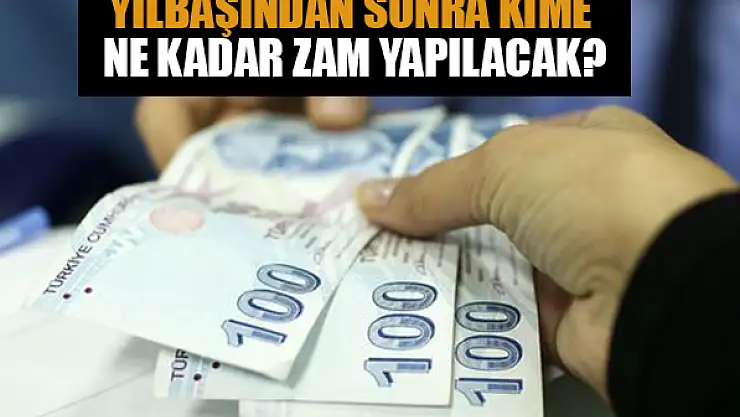 Yılbaşından sonra kime ne kadar zam yapılacak? İşte kalem kalem yeni zamlı ödemeler