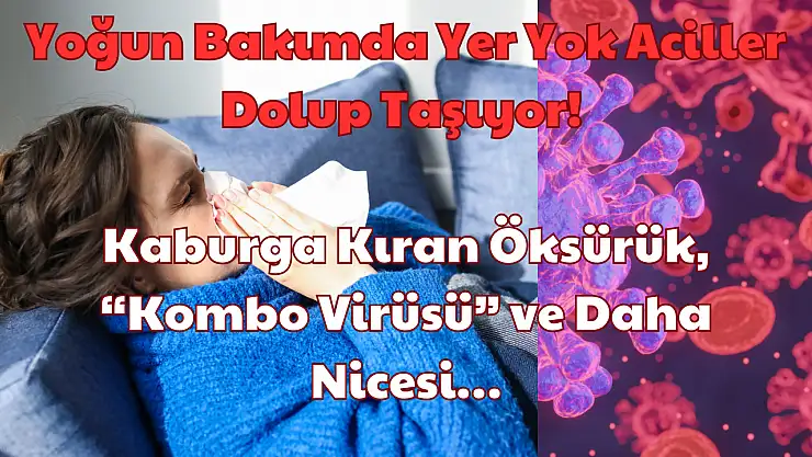 Yoğun Bakımda Yer Yok Aciller Dolup Taşıyor: Kaburga Kıran Öksürük, 'Kombo Virüsü' ve Daha Nicesi!