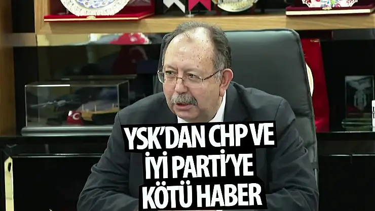 YSK'dan CHP ve İYİ Parti'ye  kötü haber!