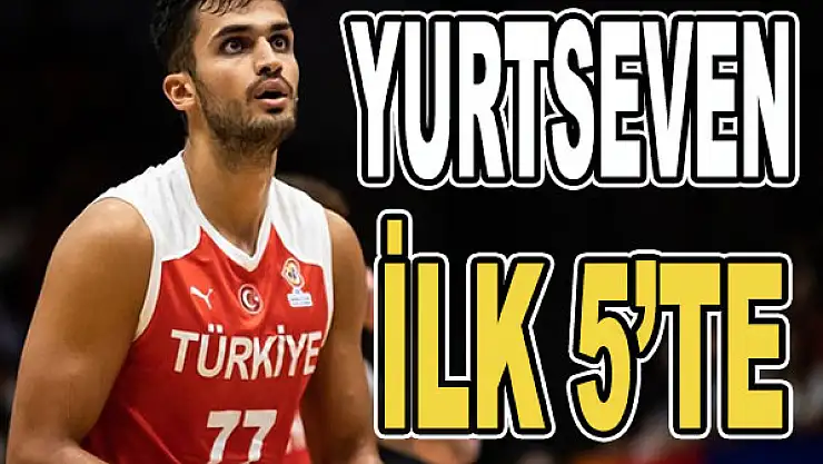 Yurtseven ilk 5'te başladı