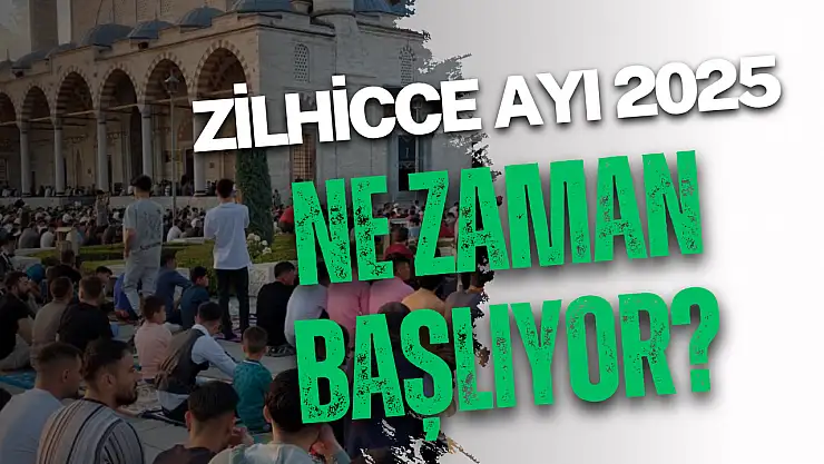 Zilhicce Ayı 2025 ne zaman başlıyor? İşte faziletleri, zikir ve ibadetleriyle Zilhicce'nin önemi!
