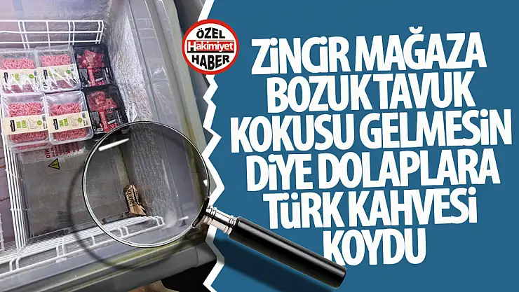 Zincir Mağazanın Karaman Şubesinde Şaşırtan Olay: Tavukların Kokusunu Gidermek İçin Türk Kahvesi Kullanıldı
