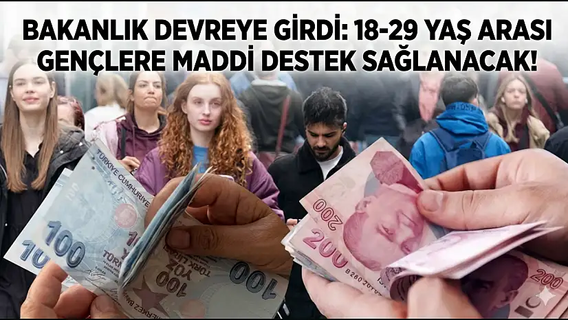 Bakanlık devreye girdi: 18-29 yaş arası gençlere maddi destek sağlanacak!