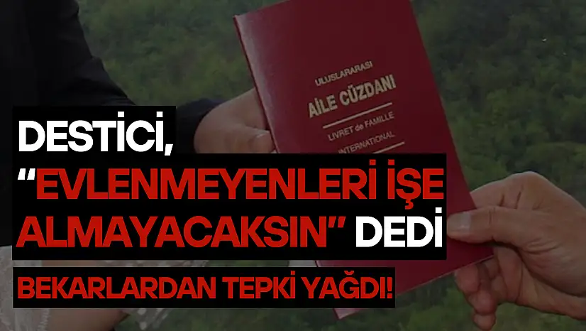 Destici, 'Evlenmeyenleri işe almayacaksın' dedi, bekarlardan tepki yağdı!